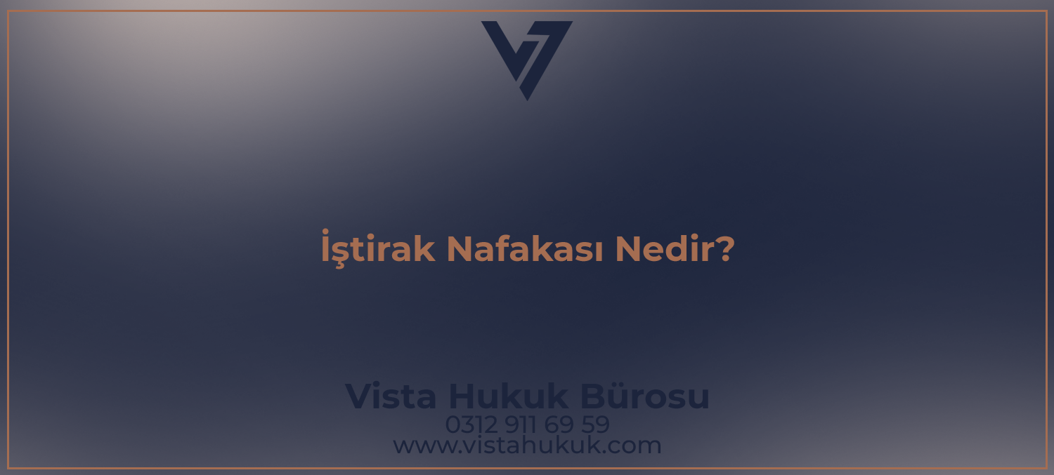 İştirak nafakası bilgi görseli – boşanmada çocuk nafakası miktarı, artırım davası ve icra süreci, Vista Hukuk Bürosu Ankara