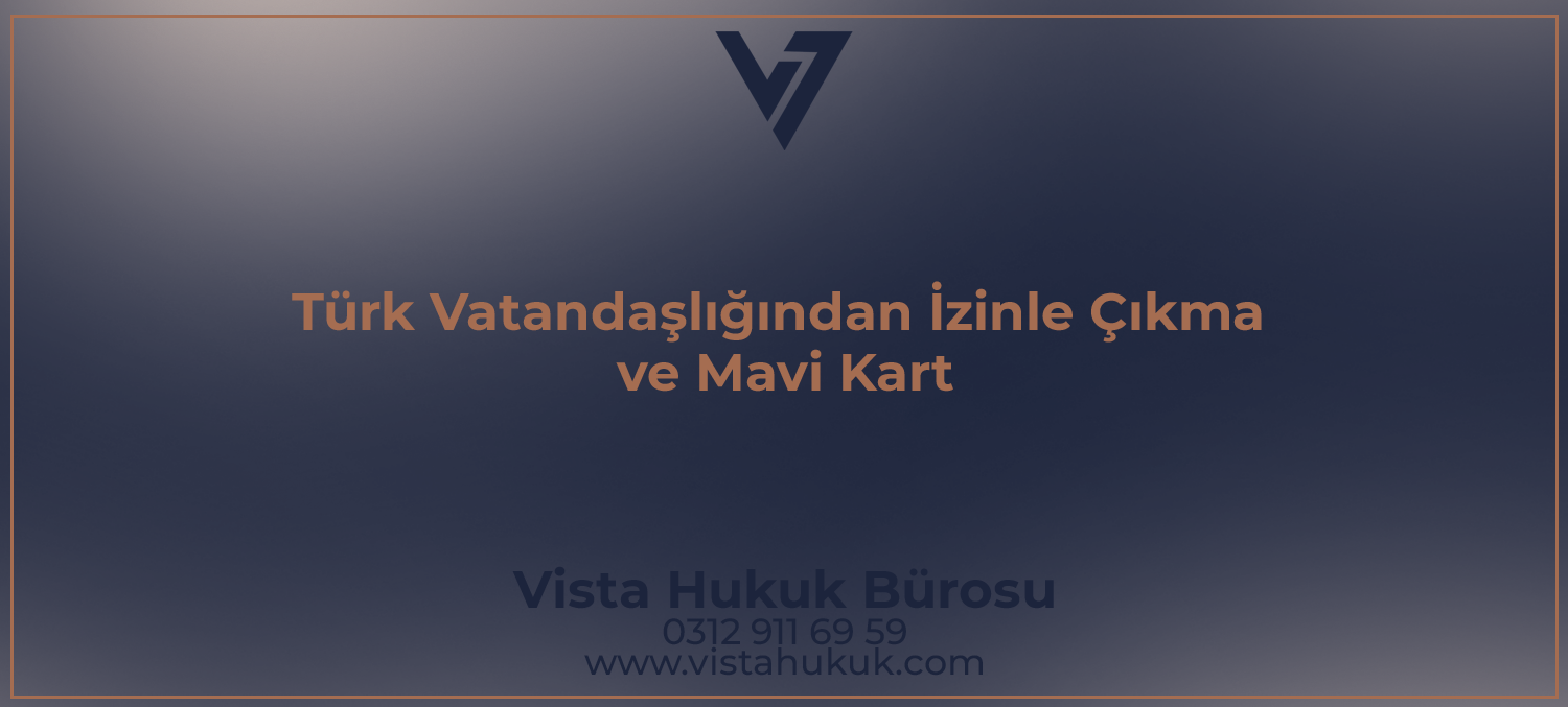 Türk vatandaşlığından izinle çıkma belgesi ve mavi kart — Vista Hukuk Bürosu